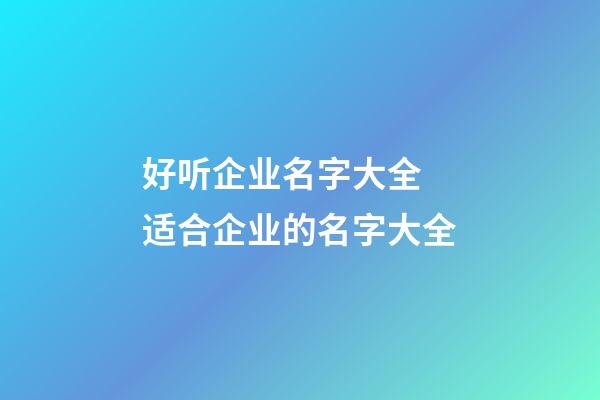 好听企业名字大全 适合企业的名字大全-第1张-公司起名-玄机派